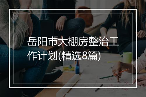 岳阳市大棚房整治工作计划(精选8篇)