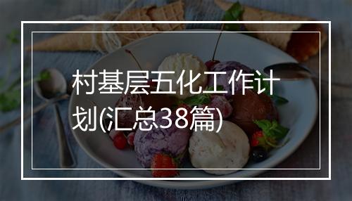 村基层五化工作计划(汇总38篇)