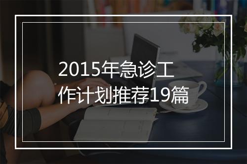 2015年急诊工作计划推荐19篇