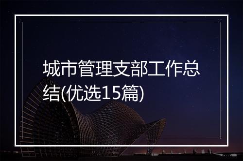 城市管理支部工作总结(优选15篇)