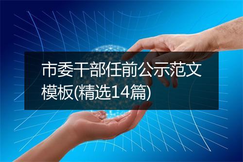 市委干部任前公示范文模板(精选14篇)