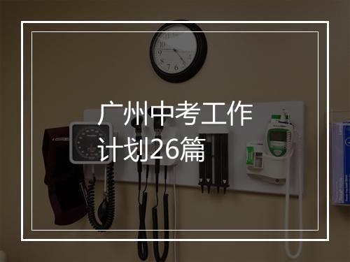 广州中考工作计划26篇