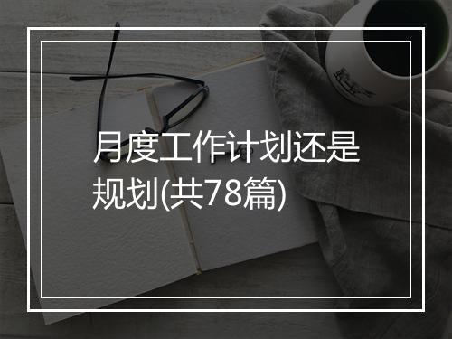 月度工作计划还是规划(共78篇)