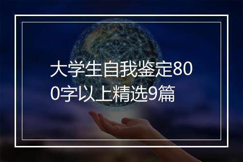 大学生自我鉴定800字以上精选9篇