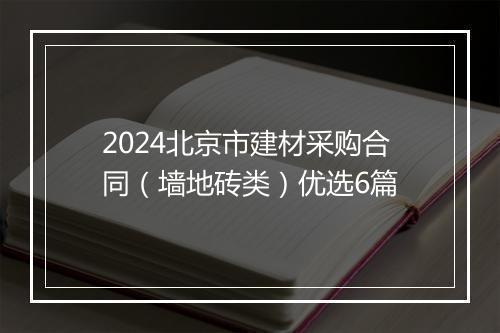 2024北京市建材采购合同（墙地砖类）优选6篇