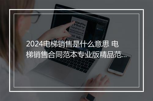 2024电梯销售是什么意思 电梯销售合同范本专业版精品范文8篇