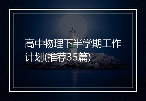 高中物理下半学期工作计划(推荐35篇)