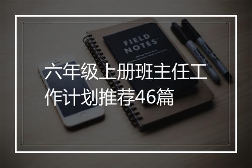 六年级上册班主任工作计划推荐46篇
