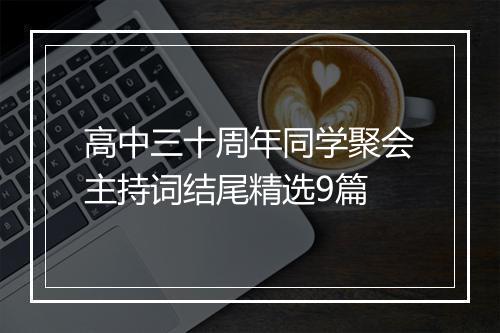 高中三十周年同学聚会主持词结尾精选9篇