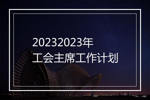 20232023年工会主席工作计划