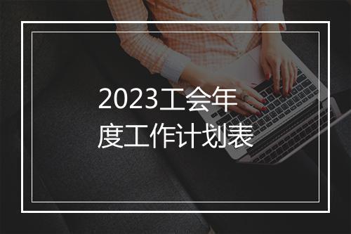 2023工会年度工作计划表