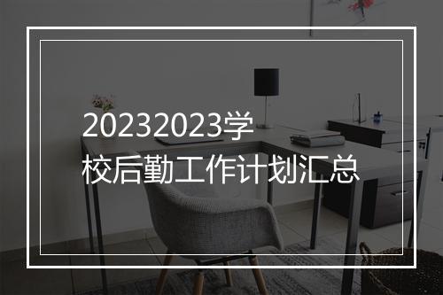 20232023学校后勤工作计划汇总
