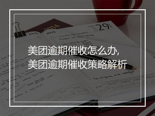 美团逾期催收怎么办,美团逾期催收策略解析