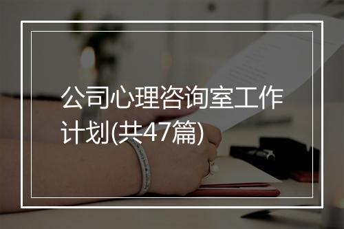 公司心理咨询室工作计划(共47篇)