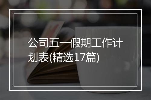 公司五一假期工作计划表(精选17篇)