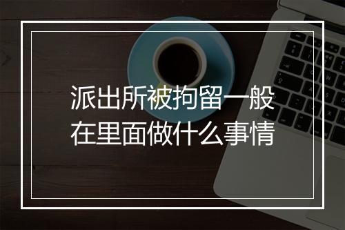 派出所被拘留一般在里面做什么事情