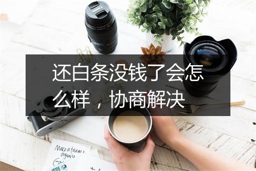 还白条没钱了会怎么样，协商解决