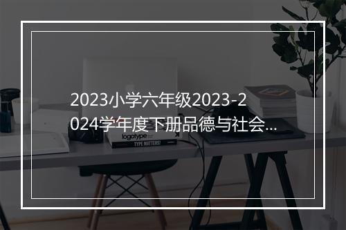 2023小学六年级2023-2024学年度下册品德与社会教学计划