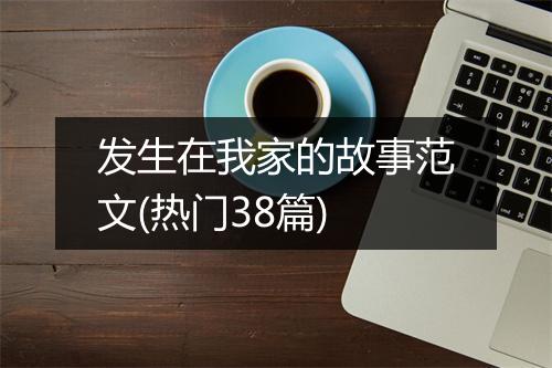 发生在我家的故事范文(热门38篇)