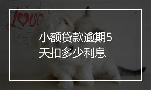 小额贷款逾期5天扣多少利息