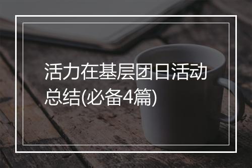 活力在基层团日活动总结(必备4篇)