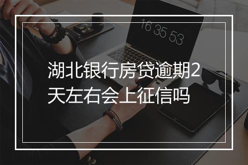 湖北银行房贷逾期2天左右会上征信吗