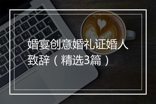 婚宴创意婚礼证婚人致辞（精选3篇）