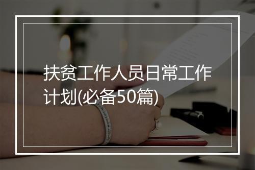 扶贫工作人员日常工作计划(必备50篇)