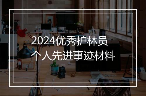 2024优秀护林员个人先进事迹材料
