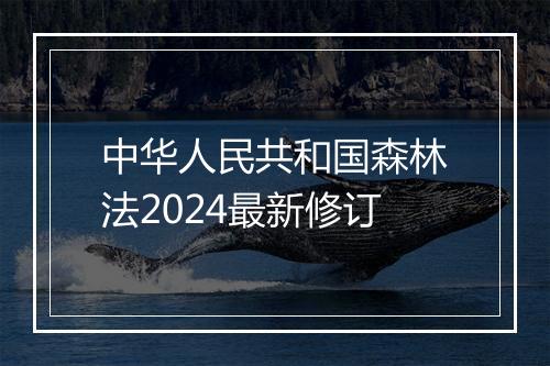 中华人民共和国森林法2024最新修订