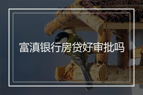 富滇银行房贷好审批吗