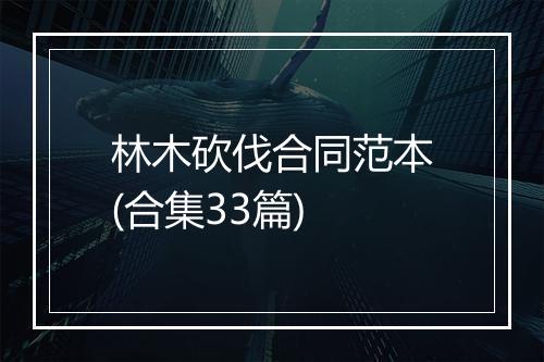 林木砍伐合同范本(合集33篇)