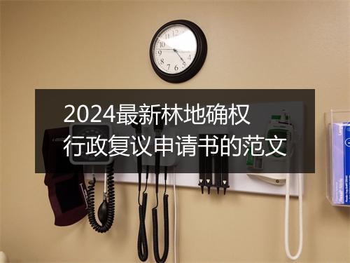 2024最新林地确权行政复议申请书的范文