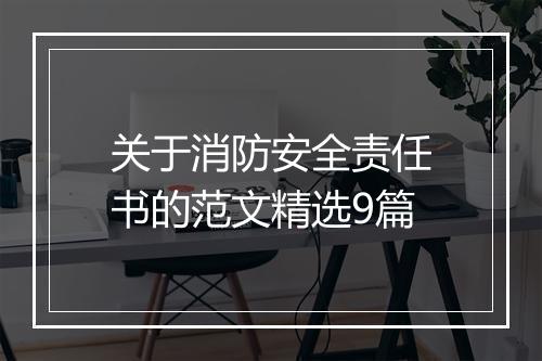关于消防安全责任书的范文精选9篇