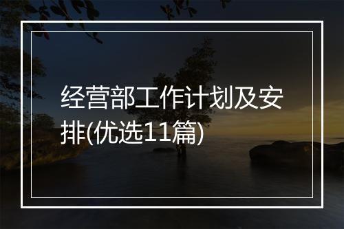 经营部工作计划及安排(优选11篇)