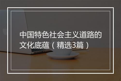 中国特色社会主义道路的文化底蕴（精选3篇）