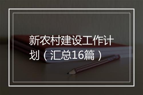 新农村建设工作计划（汇总16篇）