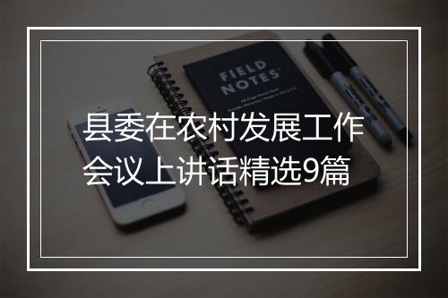 县委在农村发展工作会议上讲话精选9篇