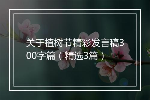 关于植树节精彩发言稿300字篇（精选3篇）