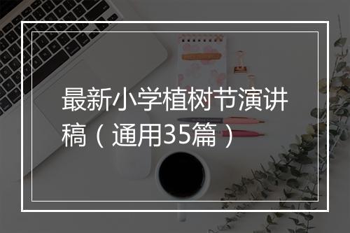 最新小学植树节演讲稿（通用35篇）