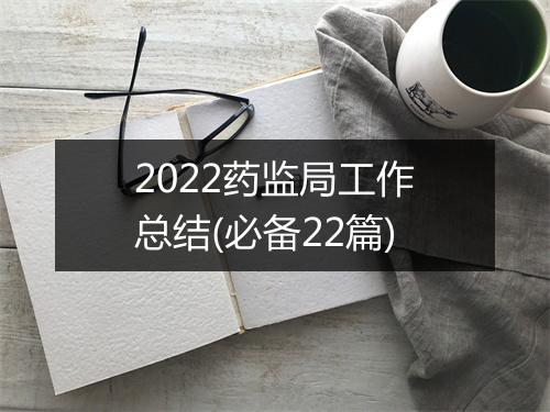 2022药监局工作总结(必备22篇)