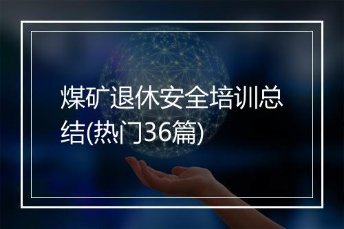 煤矿退休安全培训总结(热门36篇)
