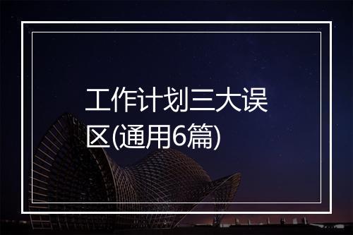 工作计划三大误区(通用6篇)