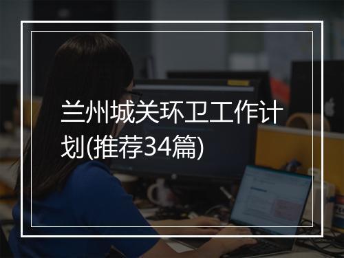 兰州城关环卫工作计划(推荐34篇)