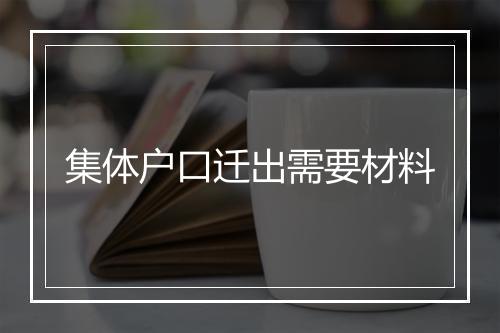 集体户口迁出需要材料