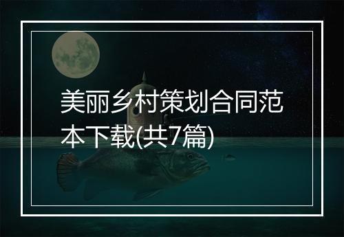 美丽乡村策划合同范本下载(共7篇)
