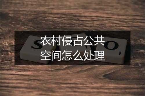 农村侵占公共空间怎么处理