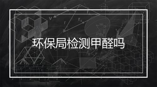 环保局检测甲醛吗