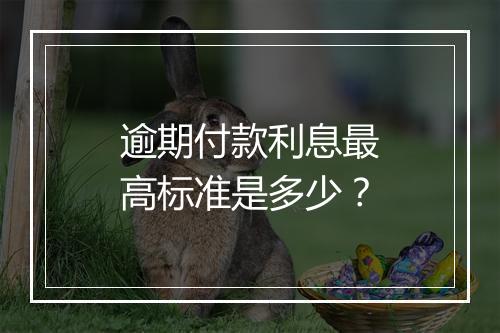 逾期付款利息最高标准是多少？