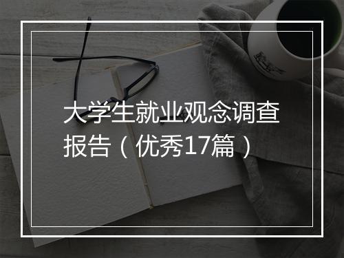 大学生就业观念调查报告（优秀17篇）
